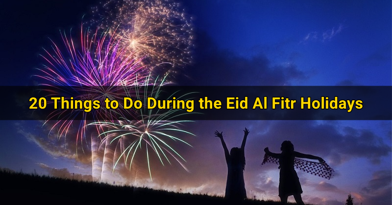 20 Things to Do During the Eid Al Fitr Holidays