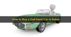 How to Buy a 2nd Hand Car in Dubai